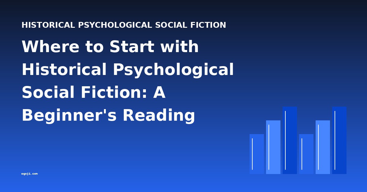 Where to Start with Historical Psychological Social Fiction: A Beginner's Reading Guide