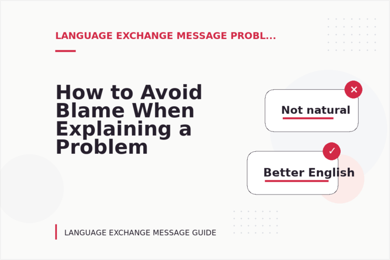 How to Avoid Blame When Explaining a Problem in Language Exchange Message English How to Avoid Blame When Explaining a Problem in Language Exchange Message English